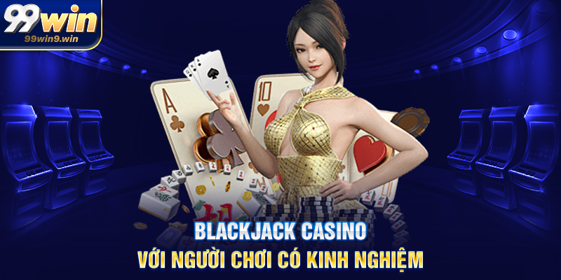 Blackjack casino với người chơi có kinh nghiệm