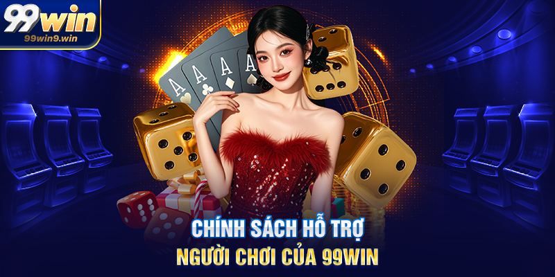99WIN - Link Trang Chủ 99WIN.COM, Đăng Ký + 999K Chính sách hỗ trợ người chơi của 99WIN