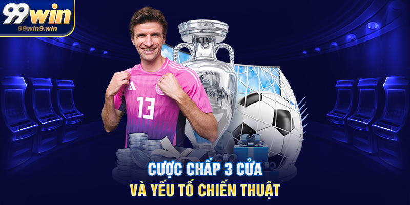 Cược chấp 3 cửa và yếu tố chiến thuật