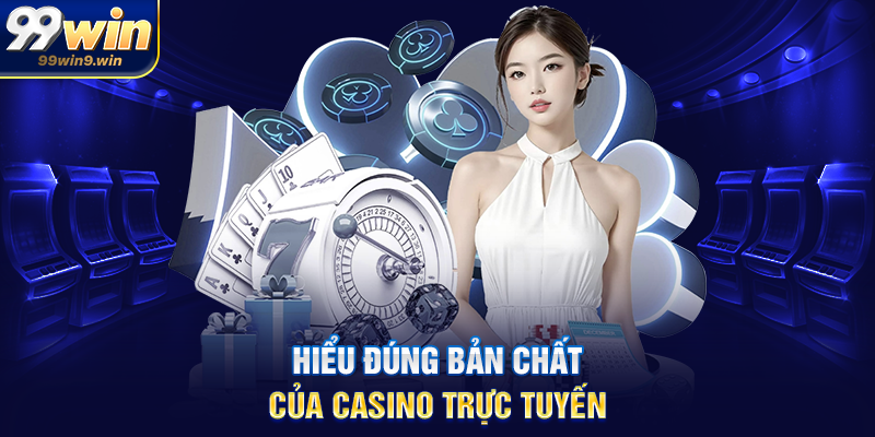Hiểu đúng bản chất của casino trực tuyến