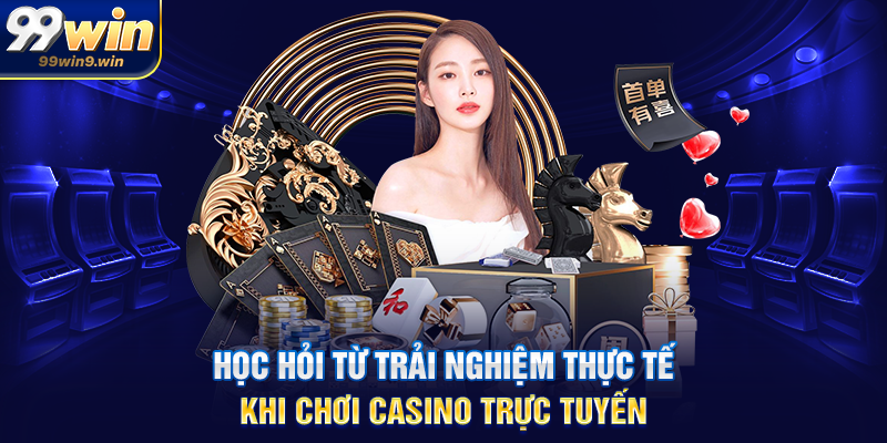 Học hỏi từ trải nghiệm thực tế khi chơi casino trực tuyến