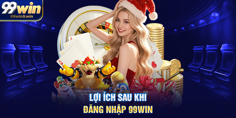 Lợi ích sau khi đăng nhập 99WIN