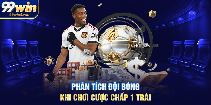Phân tích đội bóng khi chơi cược chấp 1 trái