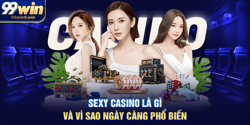 Sexy casino là gì và vì sao ngày càng phổ biến