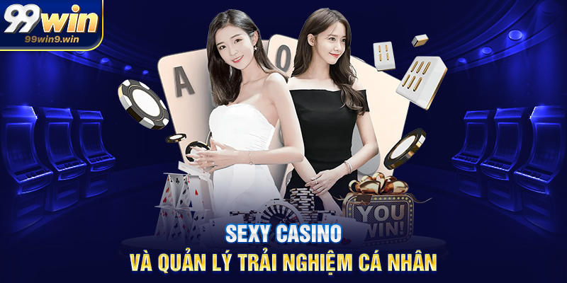 Sexy casino và quản lý trải nghiệm cá nhân