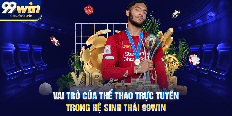 Vai trò của thể thao trực tuyến trong hệ sinh thái 99WIN