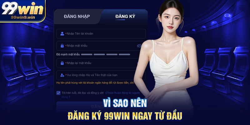 Vì sao nên đăng ký 99WIN ngay từ đầu
